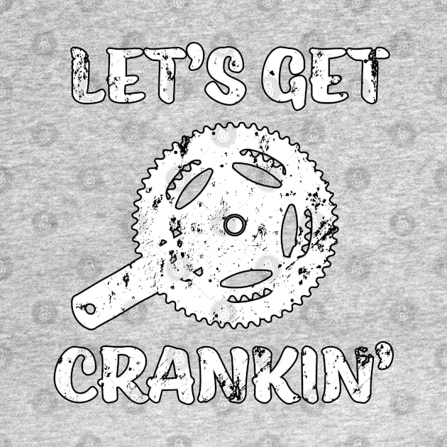 Lets Get Crankin' - Fun Cycling Bike Riding Design by RKP'sTees